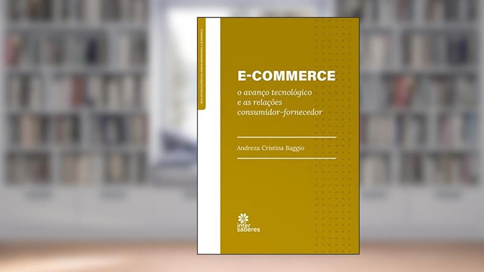 E-commerce:: o avanço tecnológico e as relações consumidor-fornecedor, do autor Andreza Cristina Baggio