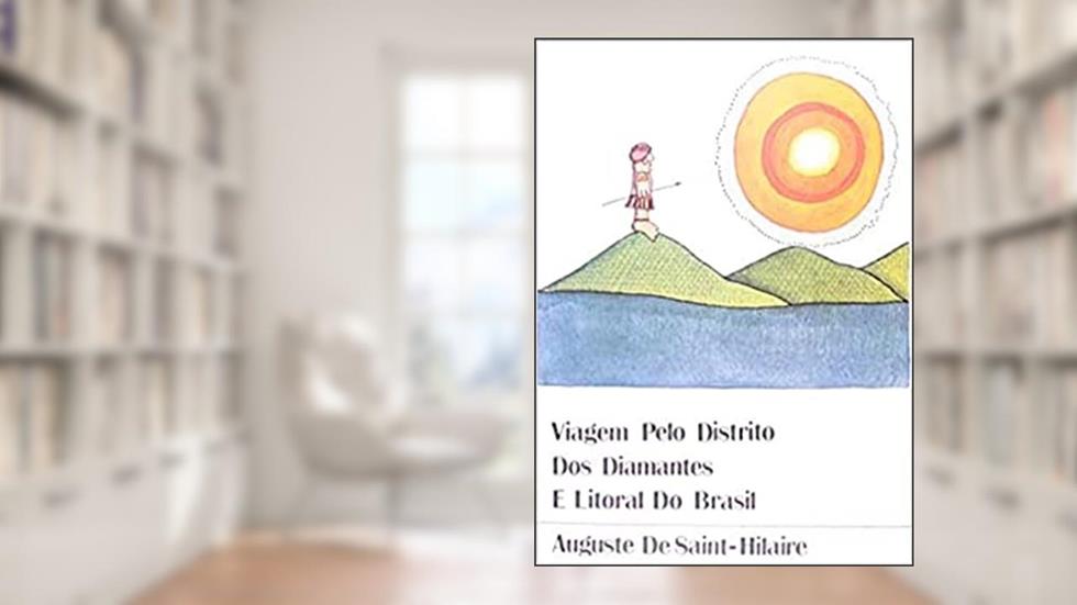 Viagem Pelo distrito dos Diamantes e Litoral do Brasil, do autor Auguste de Saint-Hilaire