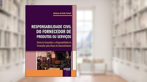 Capa de Responsabilidade Civil do Fornecedor de Produtos ou Serviços - Direito do Consumidor e a Responsabilidade do Fornecedor pelos Riscos de Desenvolvimento, do autor Adriano de Ávila Furiati