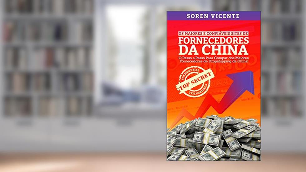 Os Maiores e Confiáveis Sites de Fornecedores da China: O Passo a Passo Para Comprar Dos Maiores Fornecedores de Dropshipping Da China, do autor Soren Vicente