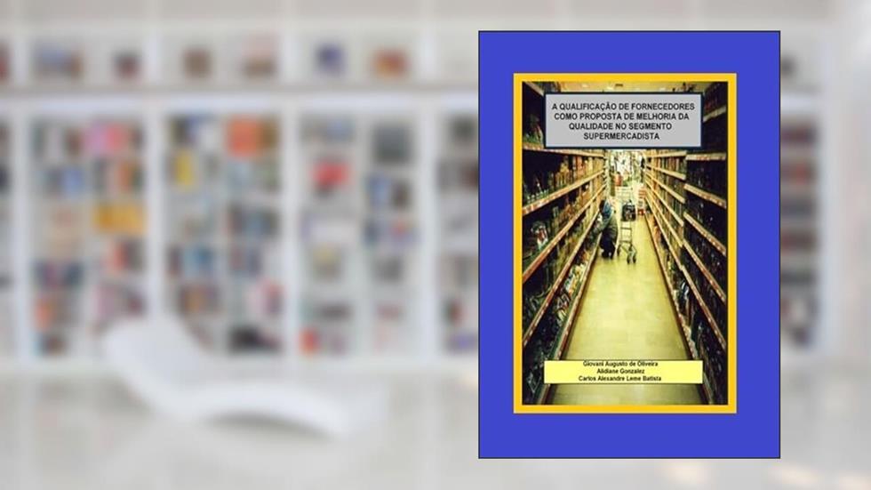 A QUALIFICAÇÃO DE FORNECEDORES COMO PROPOSTA DE MELHORIA DA QUALIDADE NO SEGMENTO SUPERMERCADISTA, do autor Giovani Augusto de Oliveira  /  Alidiane Gonzalez  /  Carlos Alexandre Leme Batista