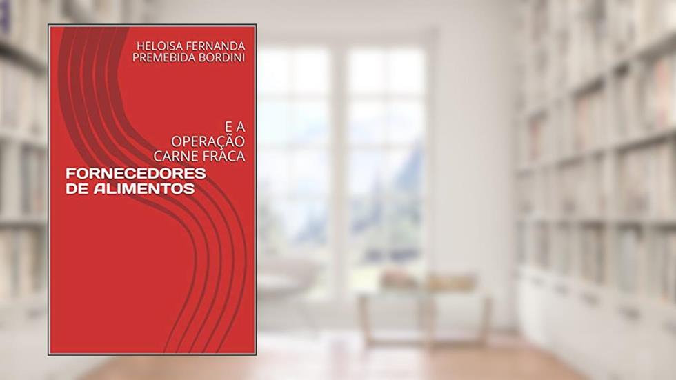 FORNECEDORES DE ALIMENTOS: E A OPERAÇÃO CARNE FRACA, do autor HELOISA FERNANDA PREMEBIDA BORDINI