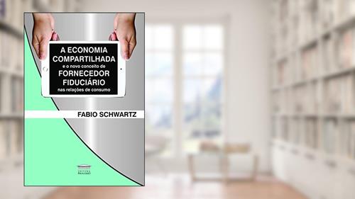 Capa de A Economia Compartilhada e o Novo Conceito de Fornecedor Fiduciário nas Relações de Consumo, do autor Fabio Schwartz