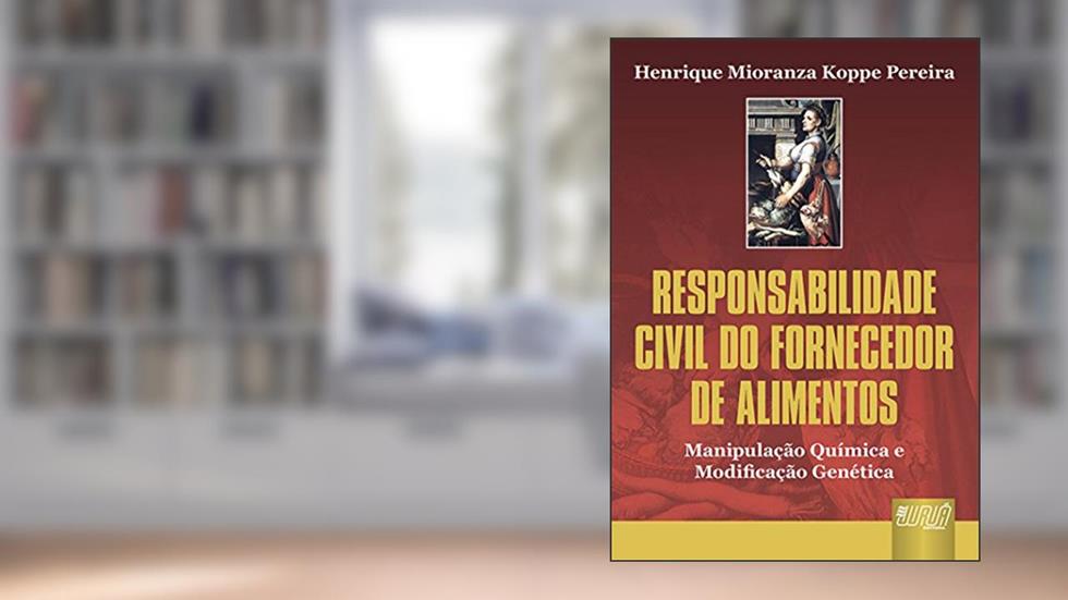 Responsabilidade Civil do Fornecedor de Alimentos - Manipulação Química e Modificação Genética, do autor Henrique Mioranza Koppe Pereira