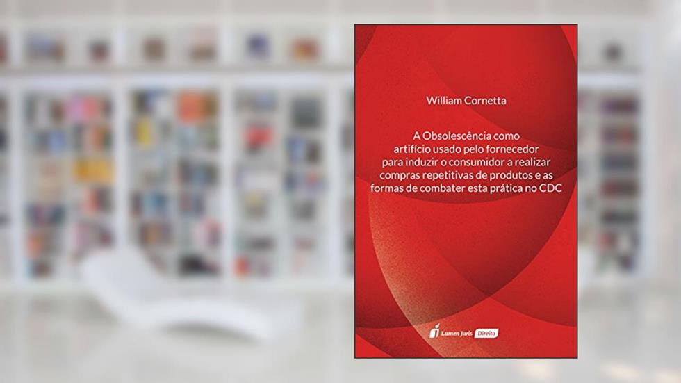 Obsolescência Como Artifício Usado Pelo Fornecedor Para Induzir o Consumidor, do autor William Cornetta
