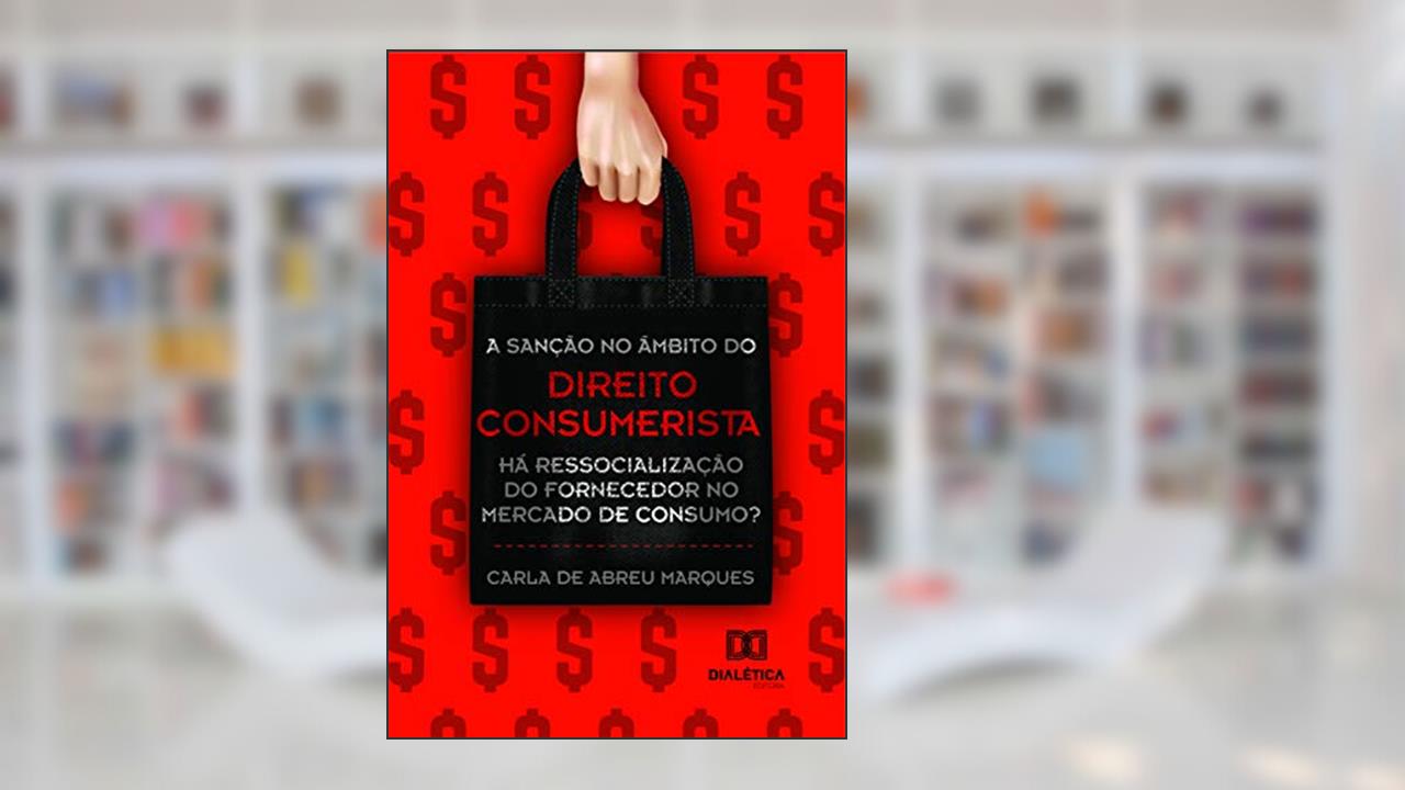 A sanção no âmbito do direito consumerista: há ressocialização do fornecedor no mercado de consumo?, do autor Carla de Abreu Marques