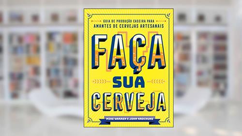 Capa de Faça sua Cerveja: Guia de Produção Caseira Para Amantes de Cervejas Artesanais, do autor Mike Warren; John Krochune