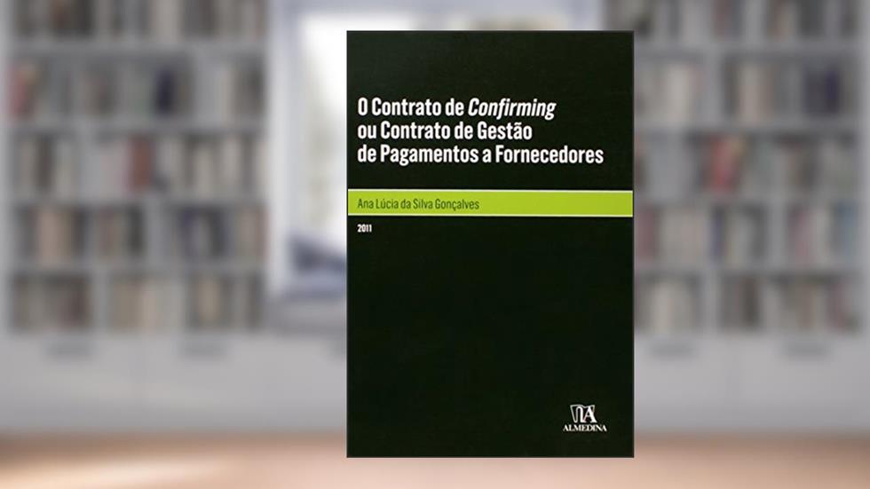O Contrato de Confirming ou Contrato de Gestão de Pagamentos a Fornecedores, do autor Ana Lucia Da Silva Goncalves