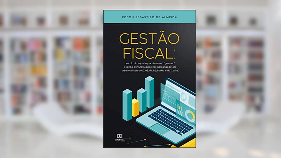 Gestão Fiscal: cálculo do imposto por dentro ou "Gross Up" e a não-cumulatividade nas apropriações de créditos fiscais do ICMS, IPI, PIS/PASEP e da CONFINS, do autor Edson Sebastião de Almeida
