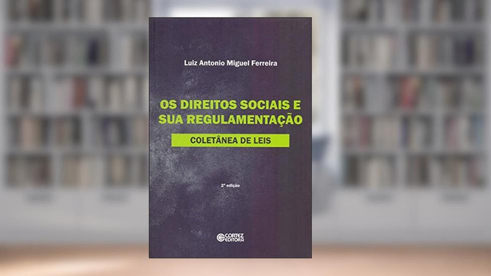 Os direitos sociais e sua regulamentação: coletânea de leis, do autor Luiz Antonio Miguel Ferreira