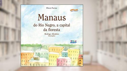 Capa de Manaus: do Rio Negro, a capital da floresta, do autor Elson Farias