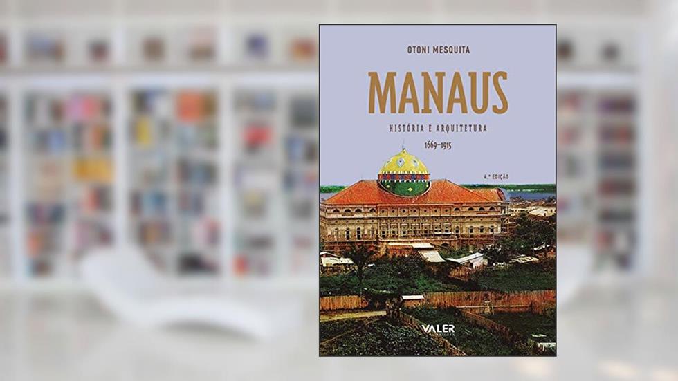 Manaus - História e arquitetura (1669-1915): História e arquitetura (1669-1915), do autor Otoni Mesquita