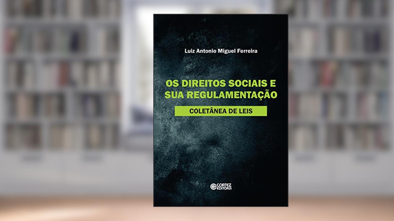 Os direitos sociais e sua regulamentação: Coletânea de leis, do autor Luiz Antonio Miguel Ferreira