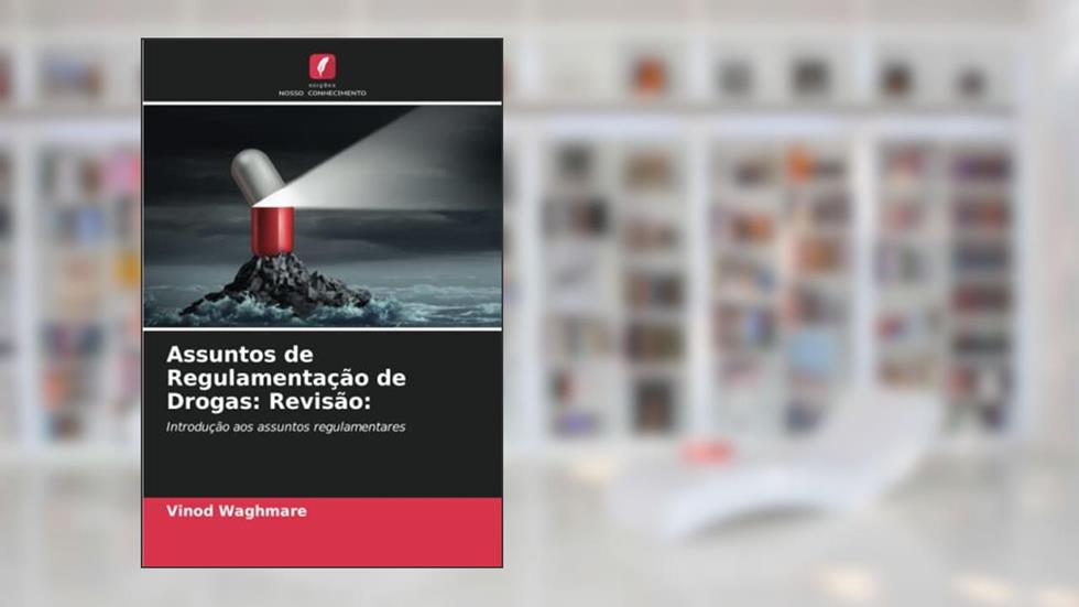 Assuntos de Regulamentação de Drogas: Revisão:: Introdução aos assuntos regulamentares, do autor Vinod Waghmare