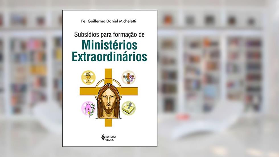 Subsídios para formação de ministérios extraordinários, do autor Pe. Guillermo Daniel Micheletti