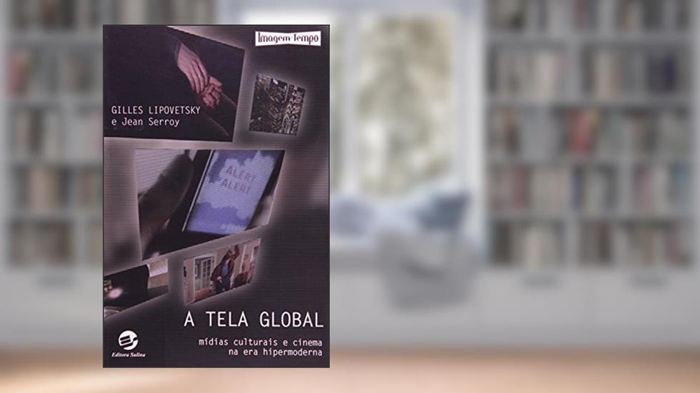 A Tela Global: Mídias Culturais e Cinema na era Hipermoderna, do autor Gilles Lipovetsky; Jean Serroy