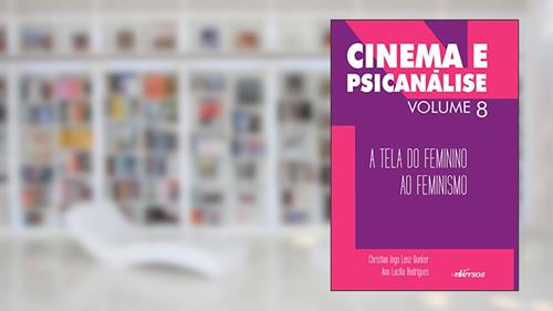 Capa de Cinema e Psicanálise - Volume 8: A tela do feminino ao feminismo, do autor Ana Lucília Rodrigues; Christian Ingo Lenz Dunker
