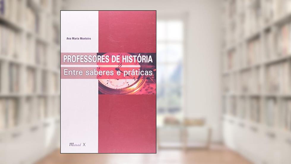 Professores de História. Entre Saberes e Práticas, do autor Ana Maria Monteiro