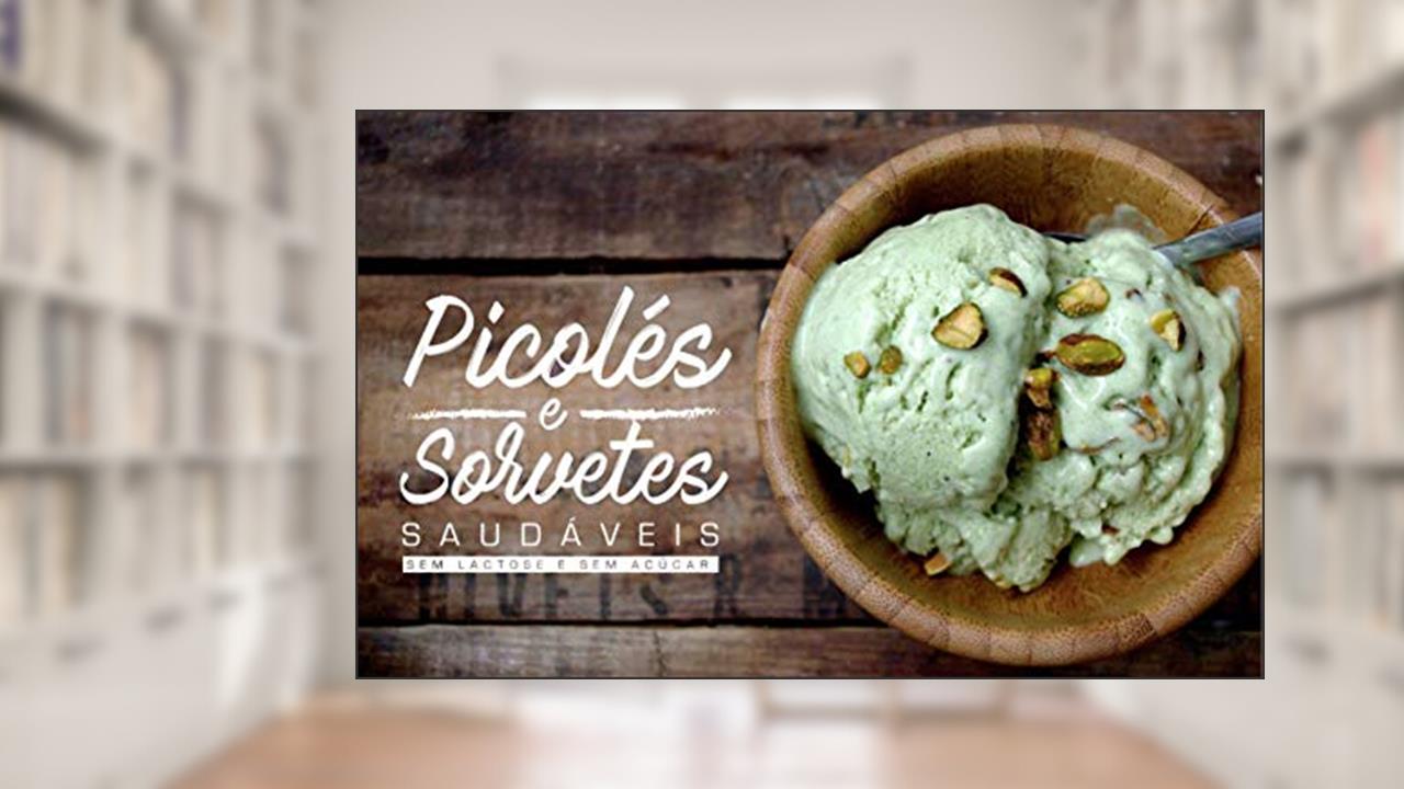 Picolés e Sorvetes Saudáveis: Versões Sem Lactose (Receitas Sem Glúten e Lactose Livro 2), do autor Timea Domonics; Leo Caputti