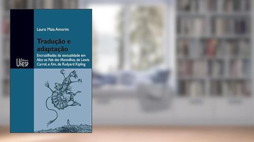 Capa de Tradução e adaptação: Encruzilhadas da textualidade em Alice no País das Maravilhas, de Lewis Carrol, e Kim, de Rudyard Kipling, do autor Lauro Maia Amorim