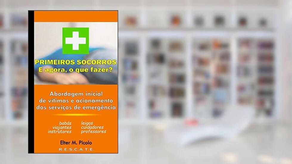 Primeiros Socorros - E agora, o que fazer?: Abordagem inicial de vítimas e acionamento dos serviços de emergência, do autor Elter Picolo