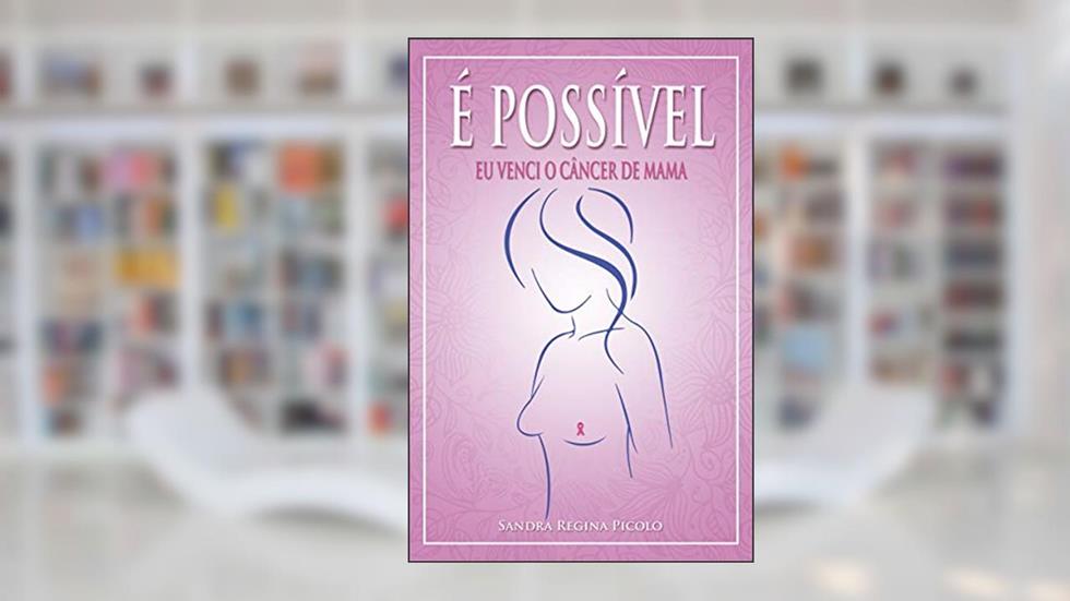 É possível: eu venci o câncer de mama, do autor Sandra Regina Picolo