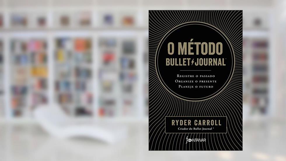 O método Bullet Journal: Registre o passado, organize o presente, planeje o futuro, do autor Ryder Carroll