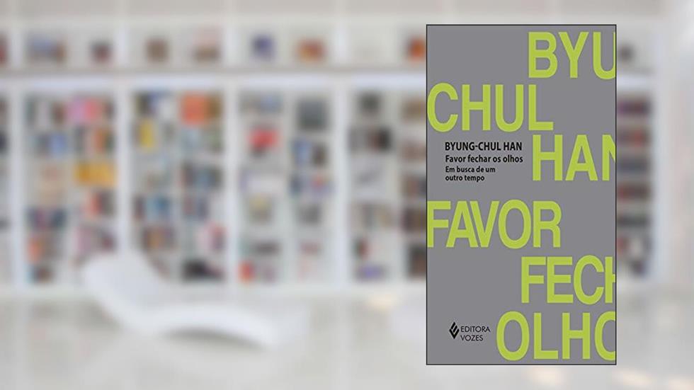 Favor fechar os olhos: Em busca de um outro tempo, do autor Byung-Chul Han