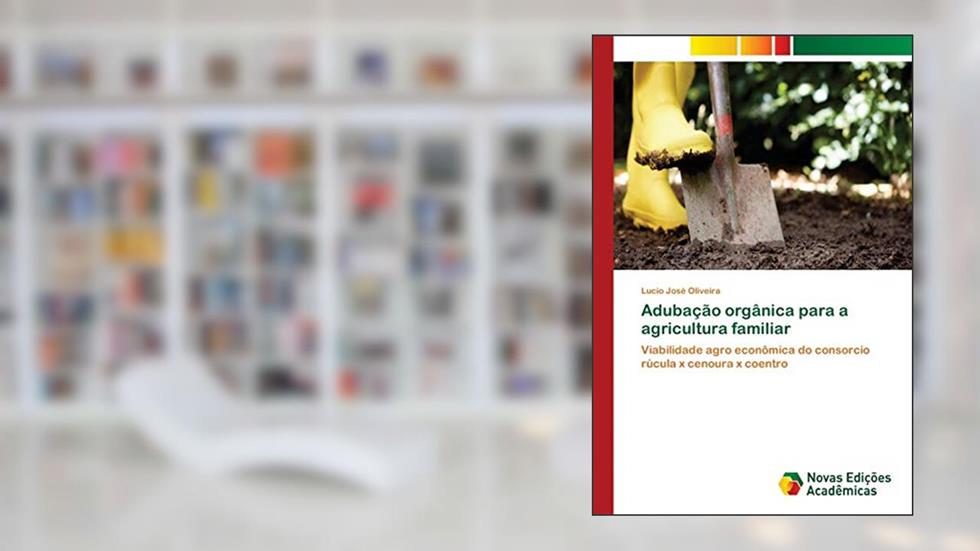 Adubação orgânica para a agricultura familiar: Viabilidade agro econômica do consorcio rúcula x cenoura x coentro, do autor Lucio José Oliveira