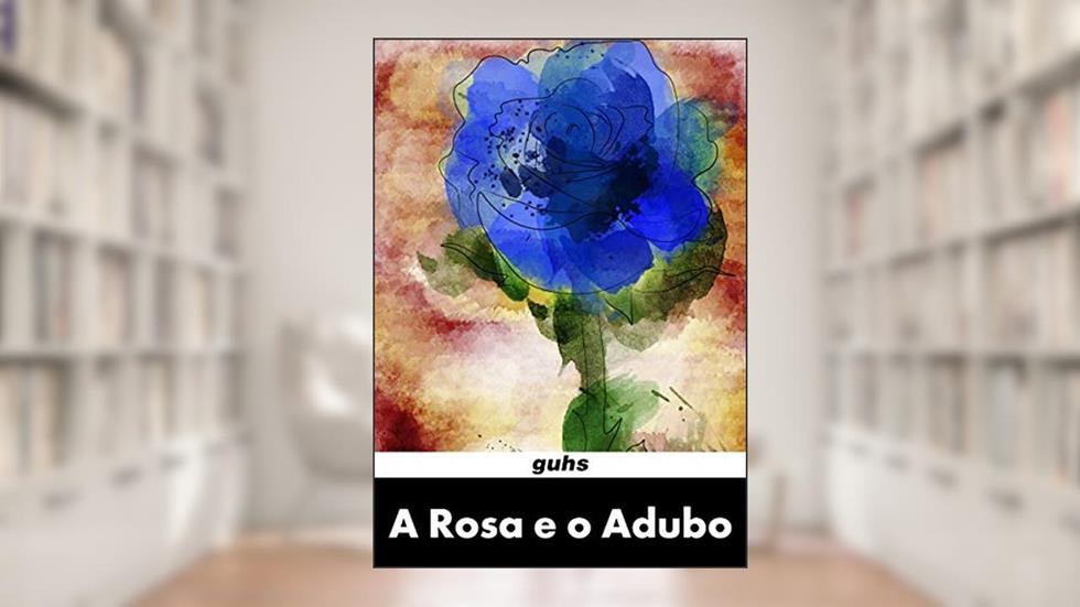 A Rosa e o Adubo, do autor Guhs