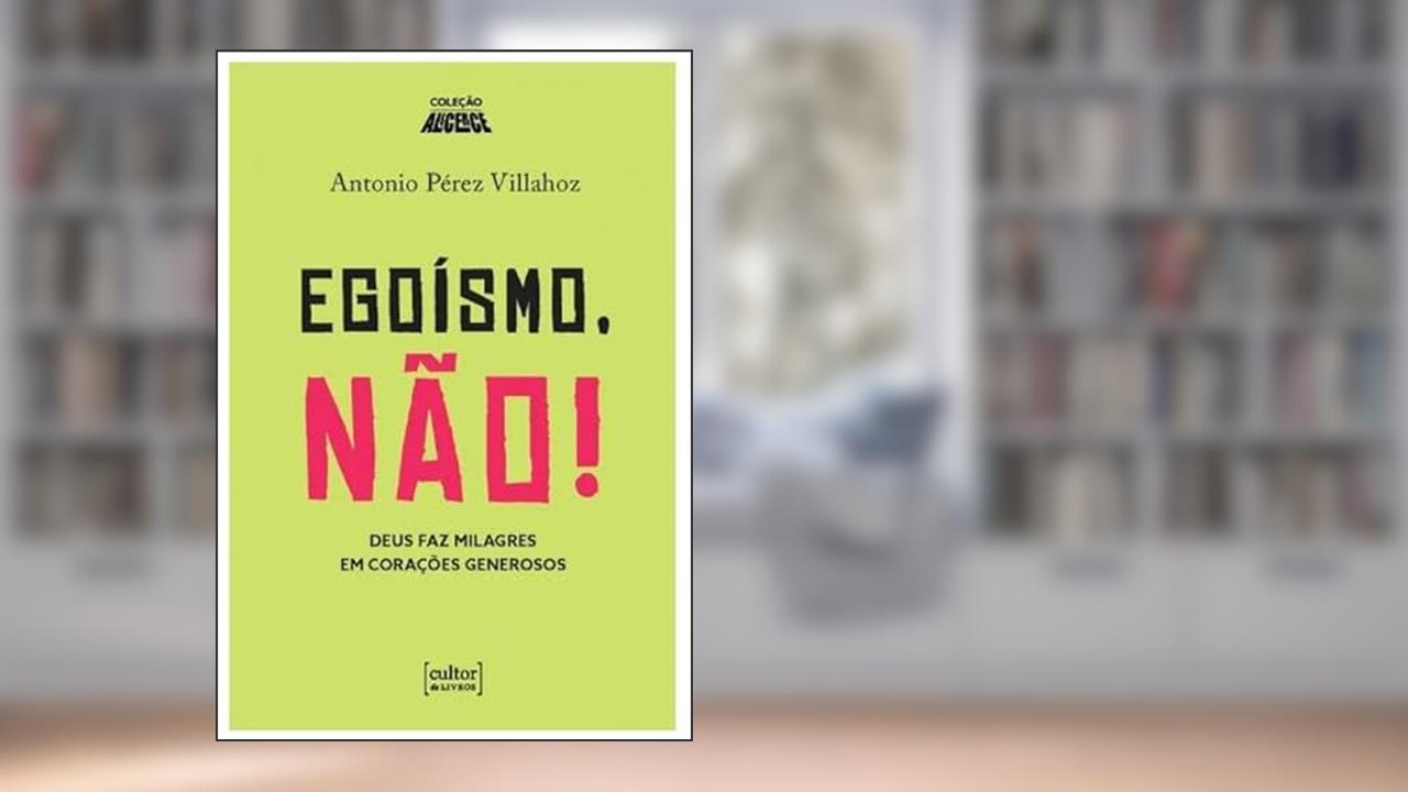 Egoísmo, Não! - Deus faz Milagres em Corações Generosos, do autor Antonio Pérez Villahoz