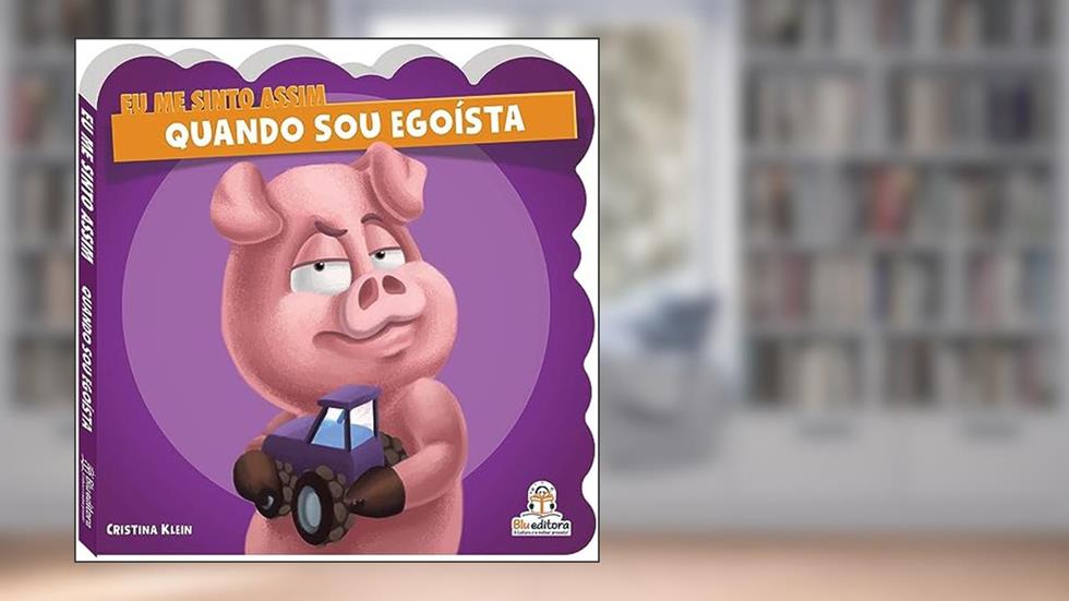 Eu Me Sinto Assim: Quando Sou Egoísta, do autor Cristina Klein