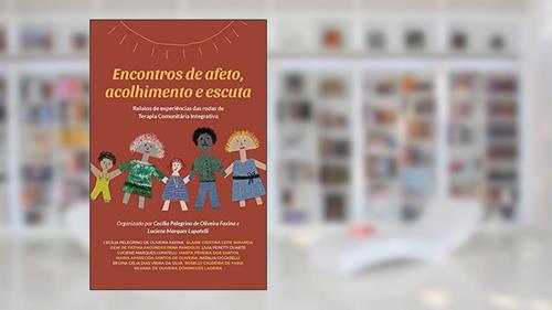Encontros de afeto, acolhimento e escuta: Relatos de experiências das rodas de Terapia Comunitária Integrativa, do autor Luciene Marques Lupatelli
