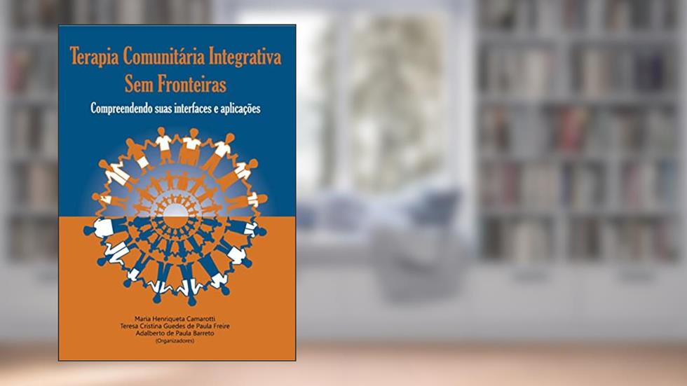 Terapia Comunitária Integrativa Sem Fronteiras: Compreendendo as interfaces e aplicações, do autor Maria Henriqueta Camarotti