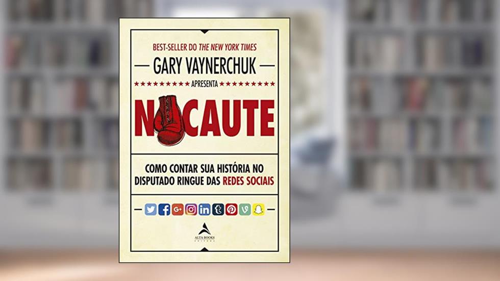 Nocaute: Como Contar sua História no Disputado Ringue das Redes Sociais, do autor Gary Vaynerchuk