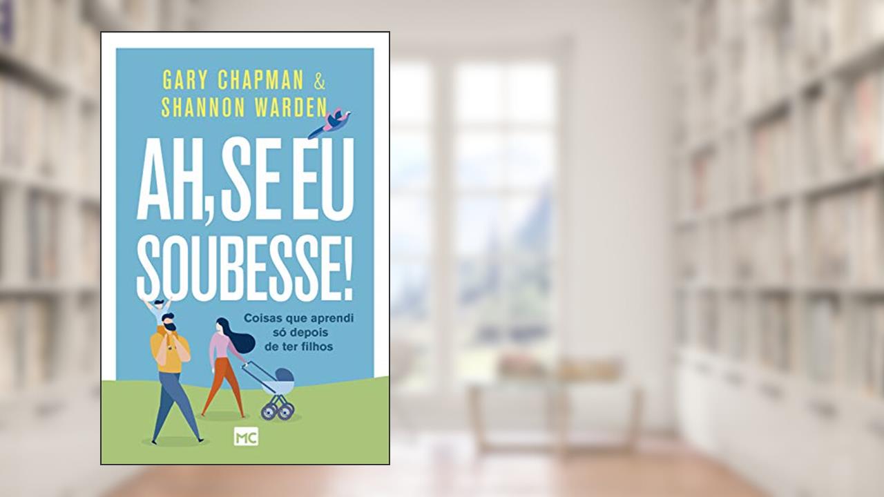 Ah, se eu soubesse!: Coisas que aprendi só depois de ter filhos, do autor Gary Chapman; Shannon Warden