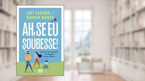 Capa de Ah, se eu soubesse!: Coisas que aprendi só depois de ter filhos, do autor Gary Chapman; Shannon Warden