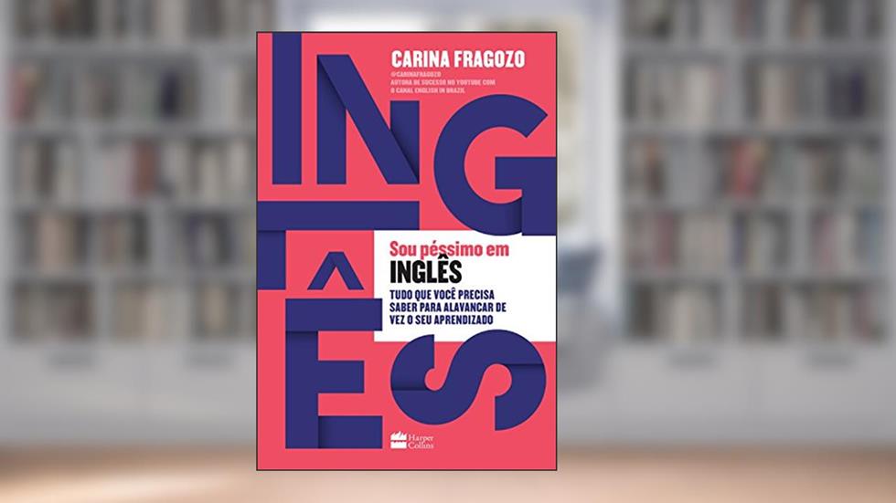 Sou péssimo em inglês: Tudo que você precisa saber para alavancar de vez o seu aprendizado, do autor Carina Fragozo