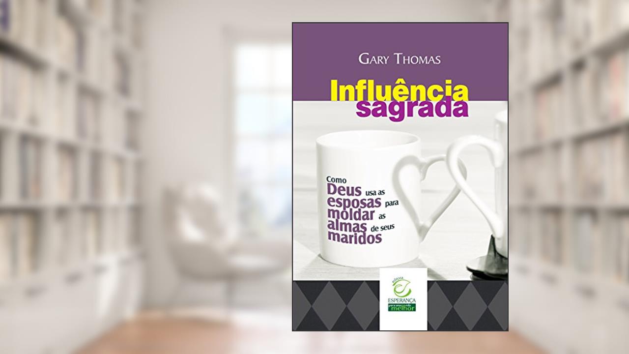 Capa de Influência sagrada: Como Deus usa as esposas para moldar as almas de seus maridos, do autor Gary Thomas