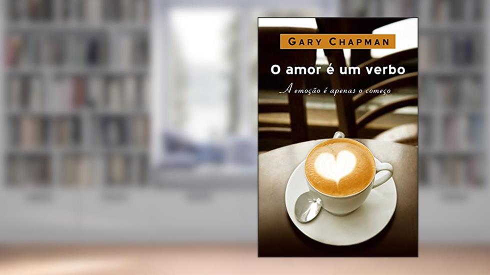 Amor é um verbo: A emoção é apenas o começo, do autor Gary Chapman