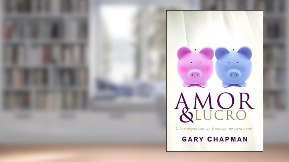 Amor e lucro: Como organizar as finanças no casamento, do autor Gary Chapman