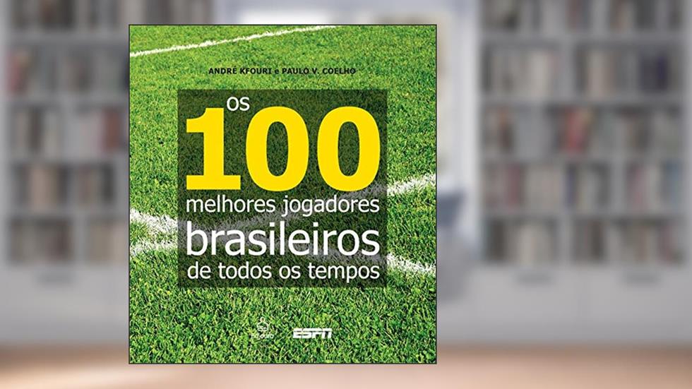 Os 100 melhores jogadores brasileiros de todos os tempos, do autor André Kfouri; Paulo Vinicius Coelho