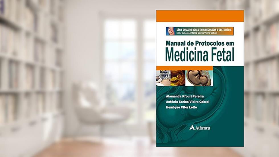 Manual de Protocolos em Medicina Fetal, do autor Antonio Carlos Vieira Cabral; Henrique Vitor Leite; Alamanda Kfouri Pereira