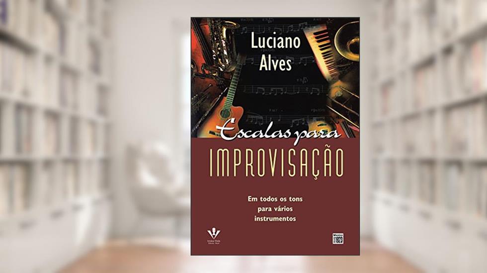 Escalas para improvisação: Em todos os tons para vários instrumentos, do autor Luciano Alves