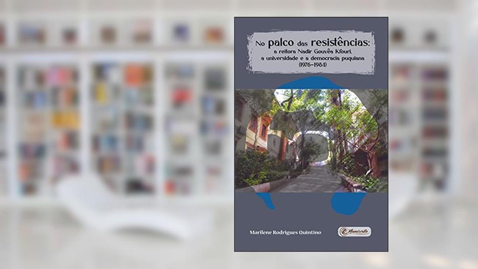 No palco das resistências: a reitora Nadir Gouvêa Kfouri, a universidade e a democracia puquiana (1976-1984), do autor Marilene Rodrigues Quintino