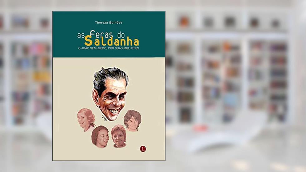 As Feras do Saldanha: O João sem-medo, por suas mulheres, do autor Thereza Bulhões