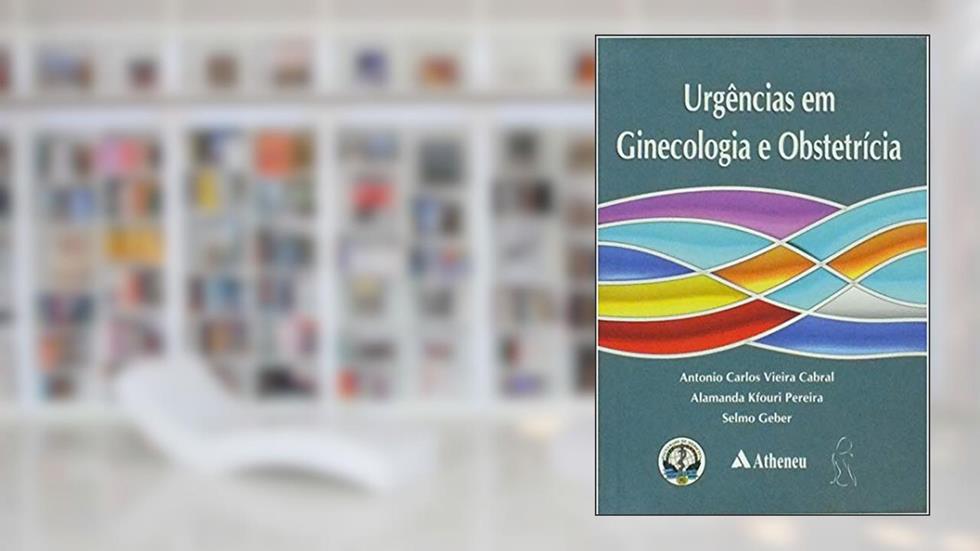Urgências em Ginecologia e Obstetrícia, do autor Antonio Carlos Vieira Cabral; Alamanda Kfouri Pereira; Selmo Geber