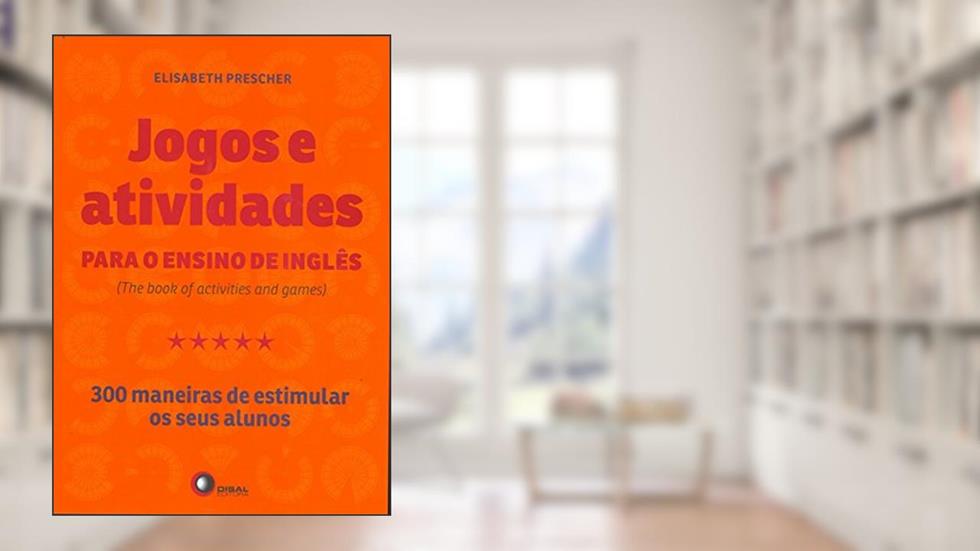 Jogos e atividades para o ensino de inglês: The Book of Activities and Games - 300 Maneiras de Estimular os Seus Alunos, do autor Elisabeth Prescher