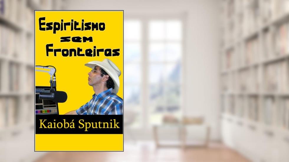 Espiritismo sem Fronteiras, do autor Kaiobá Sputnik