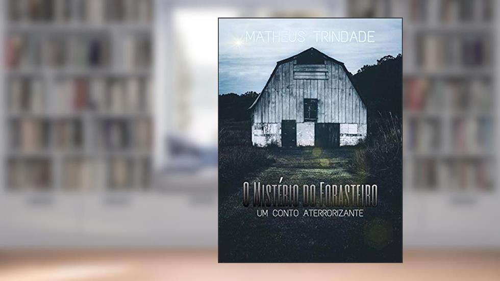 O Mistério do Forasteiro: um conto aterrorizante, do autor Matheus Trindade